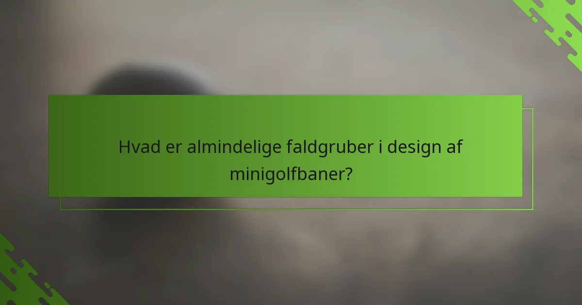 Hvad er almindelige faldgruber i design af minigolfbaner?