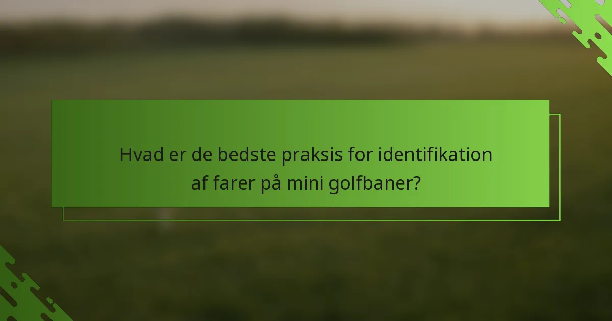 Hvad er de bedste praksis for identifikation af farer på mini golfbaner?