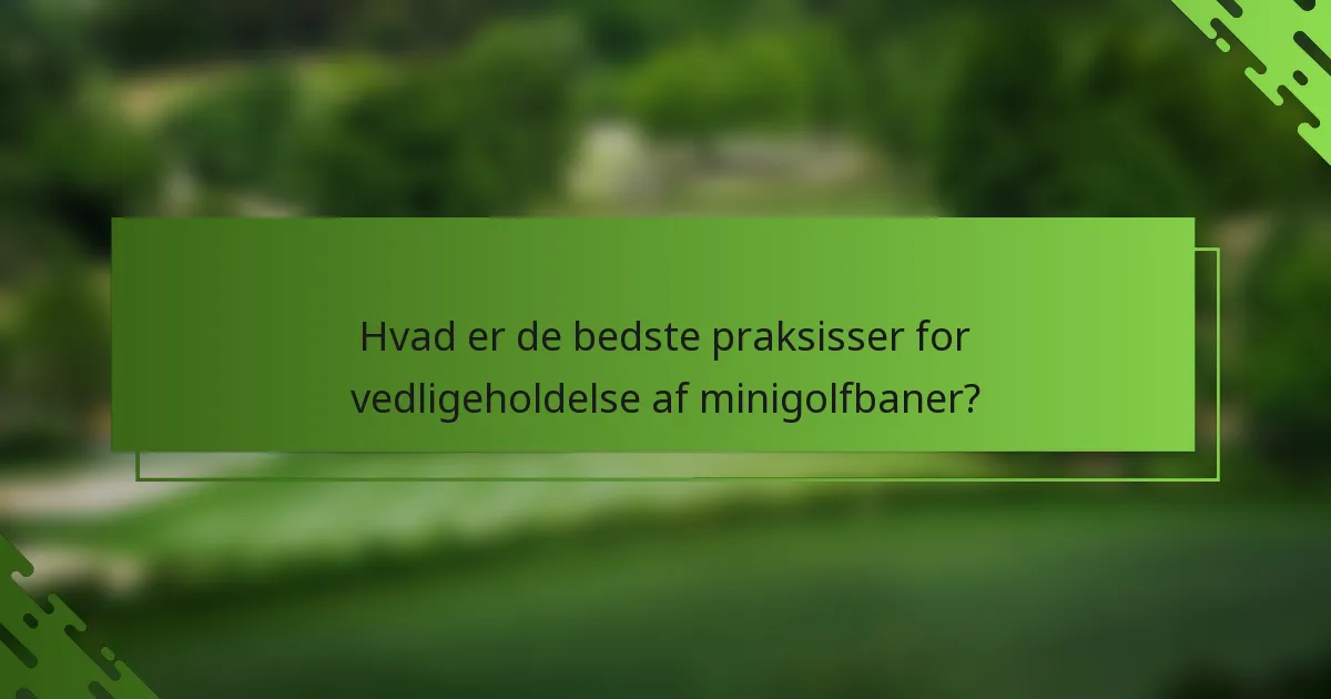 Hvad er de bedste praksisser for vedligeholdelse af minigolfbaner?