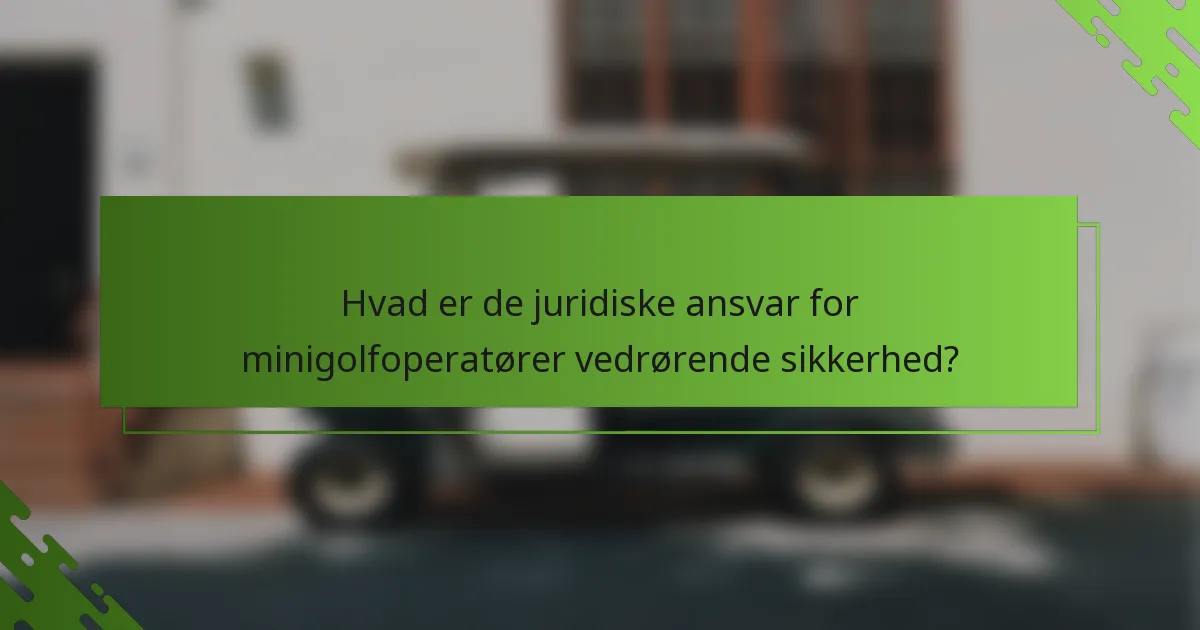 Hvad er de juridiske ansvar for minigolfoperatører vedrørende sikkerhed?
