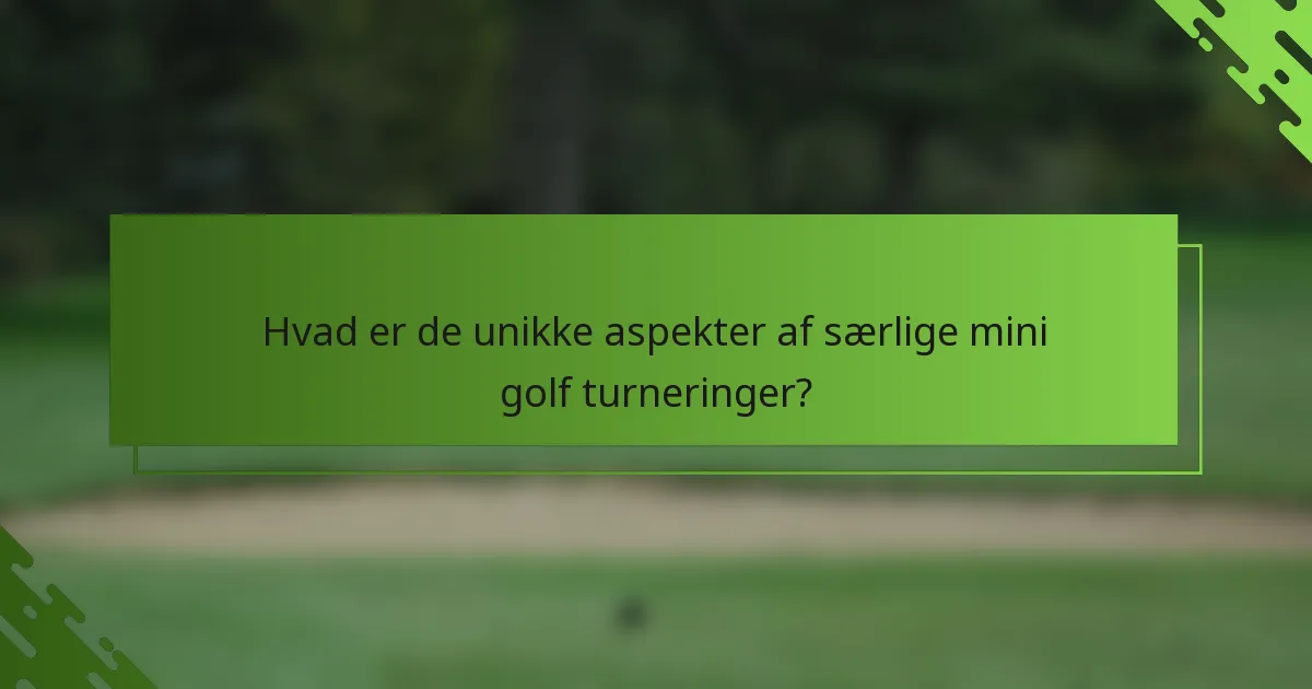 Hvad er de unikke aspekter af særlige mini golf turneringer?