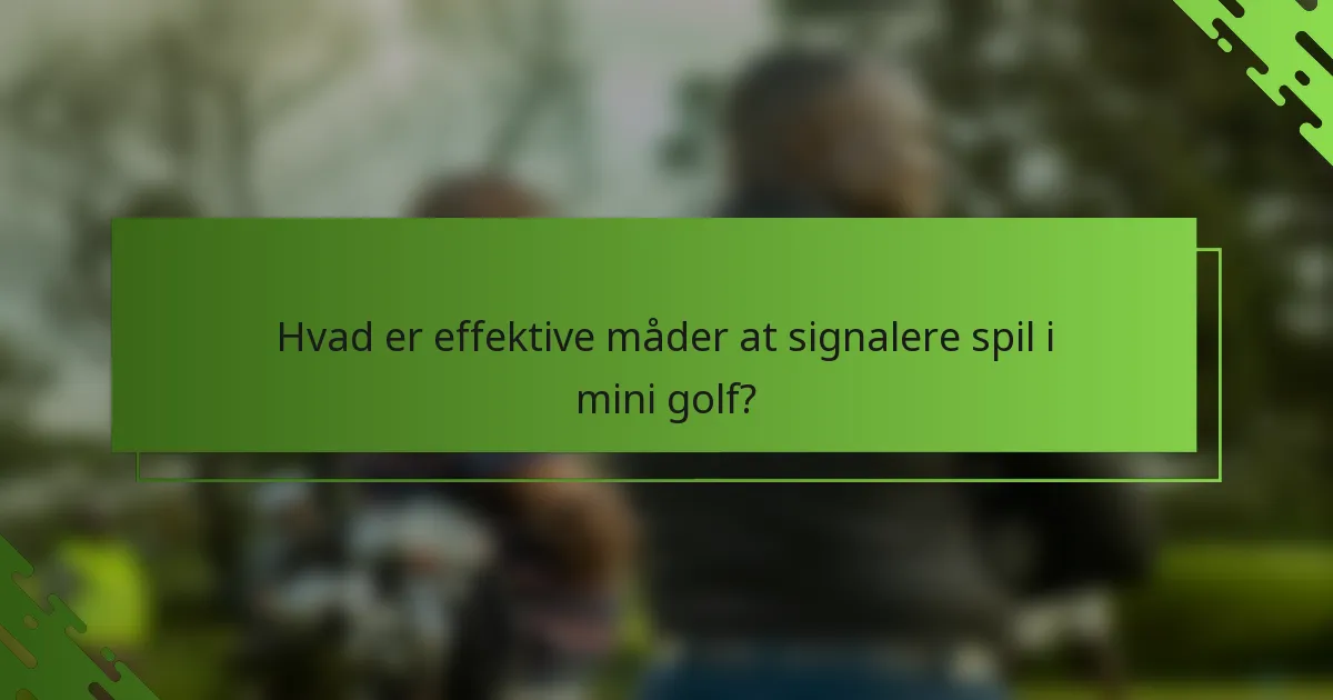 Hvad er effektive måder at signalere spil i mini golf?