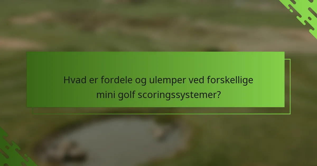 Hvad er fordele og ulemper ved forskellige mini golf scoringssystemer?