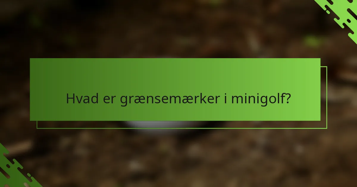 Hvad er grænsemærker i minigolf?