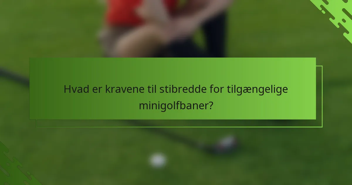 Hvad er kravene til stibredde for tilgængelige minigolfbaner?
