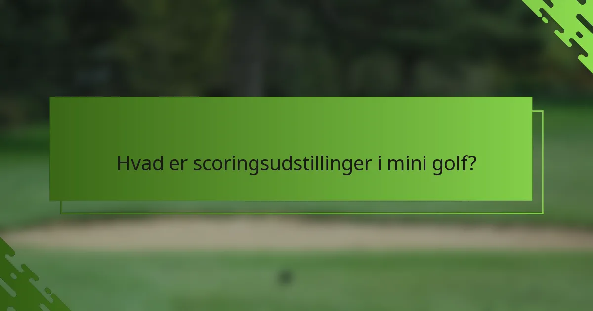 Hvad er scoringsudstillinger i mini golf?