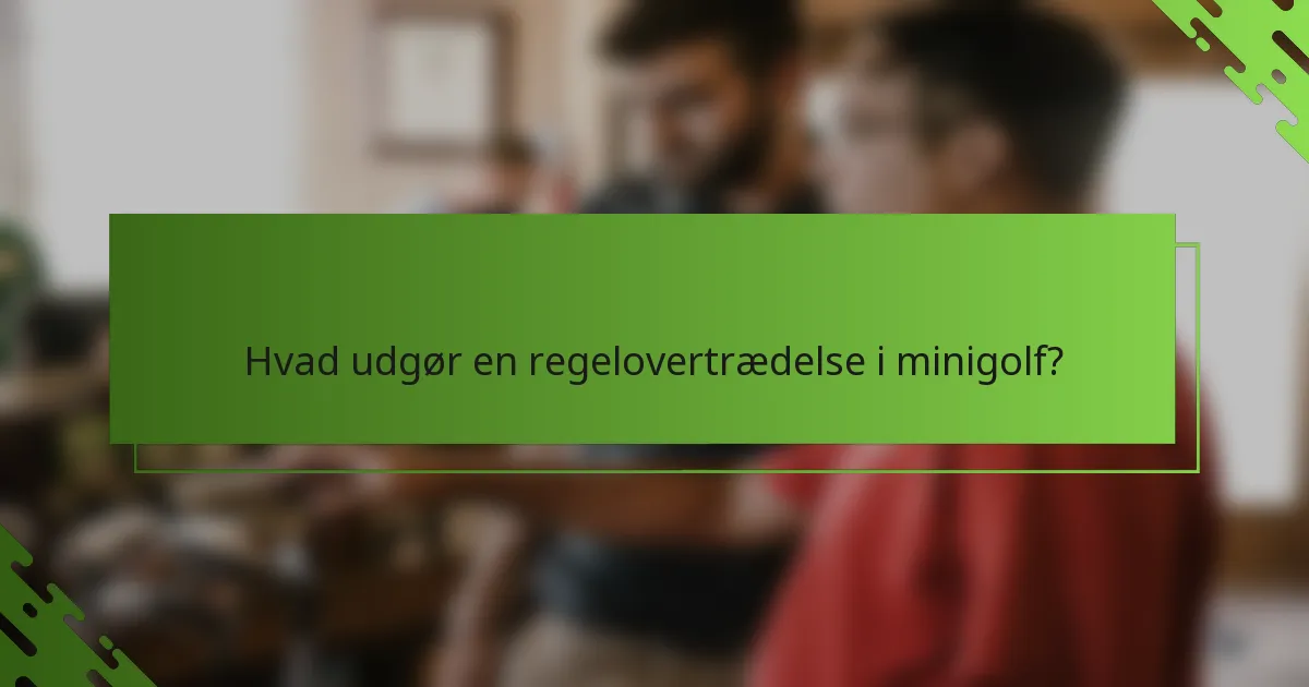 Hvad udgør en regelovertrædelse i minigolf?