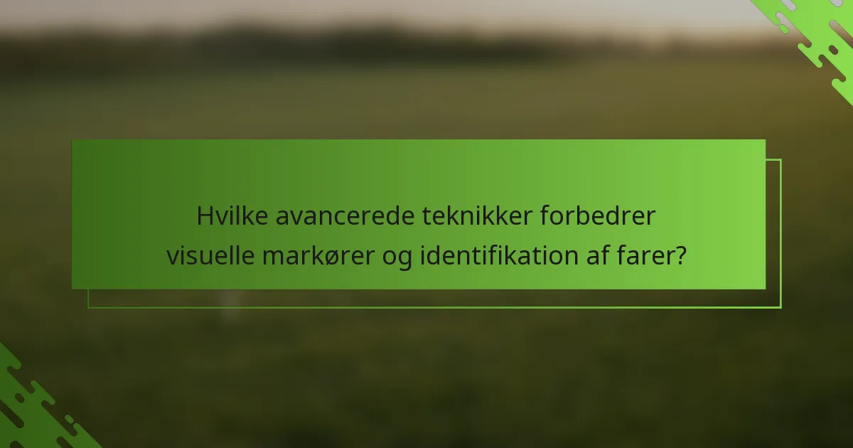 Hvilke avancerede teknikker forbedrer visuelle markører og identifikation af farer?