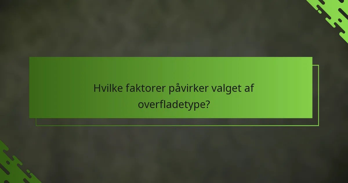 Hvilke faktorer påvirker valget af overfladetype?