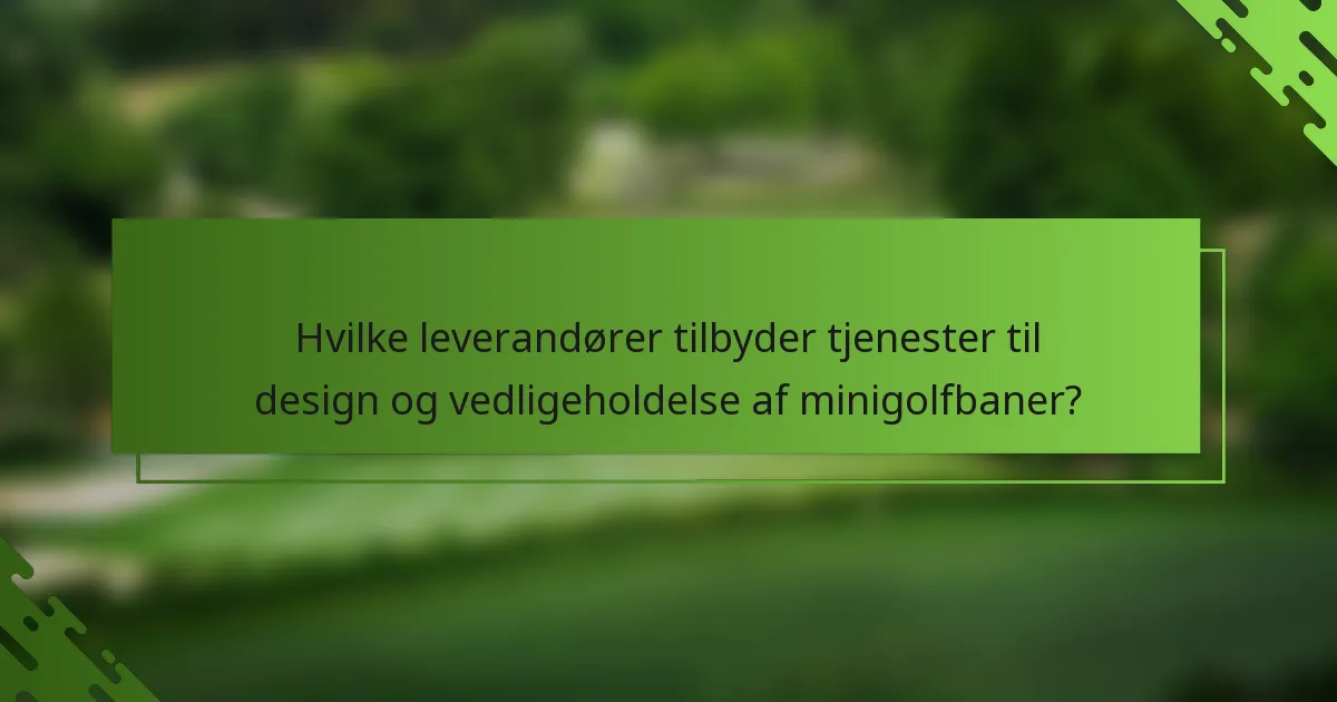 Hvilke leverandører tilbyder tjenester til design og vedligeholdelse af minigolfbaner?