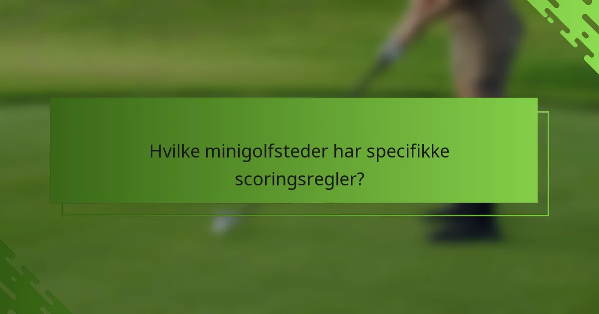 Hvilke minigolfsteder har specifikke scoringsregler?