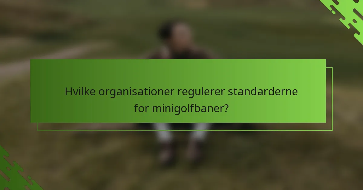 Hvilke organisationer regulerer standarderne for minigolfbaner?