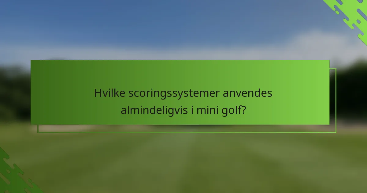 Hvilke scoringssystemer anvendes almindeligvis i mini golf?
