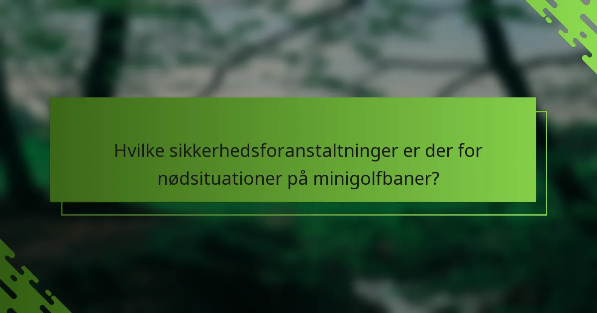 Hvilke sikkerhedsforanstaltninger er der for nødsituationer på minigolfbaner?