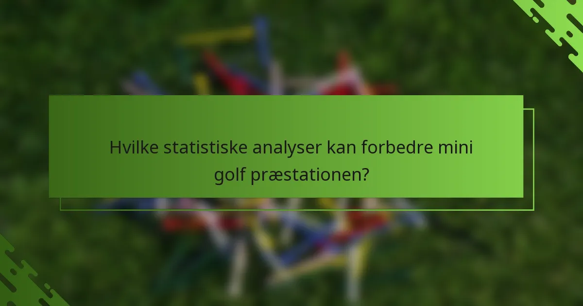 Hvilke statistiske analyser kan forbedre mini golf præstationen?