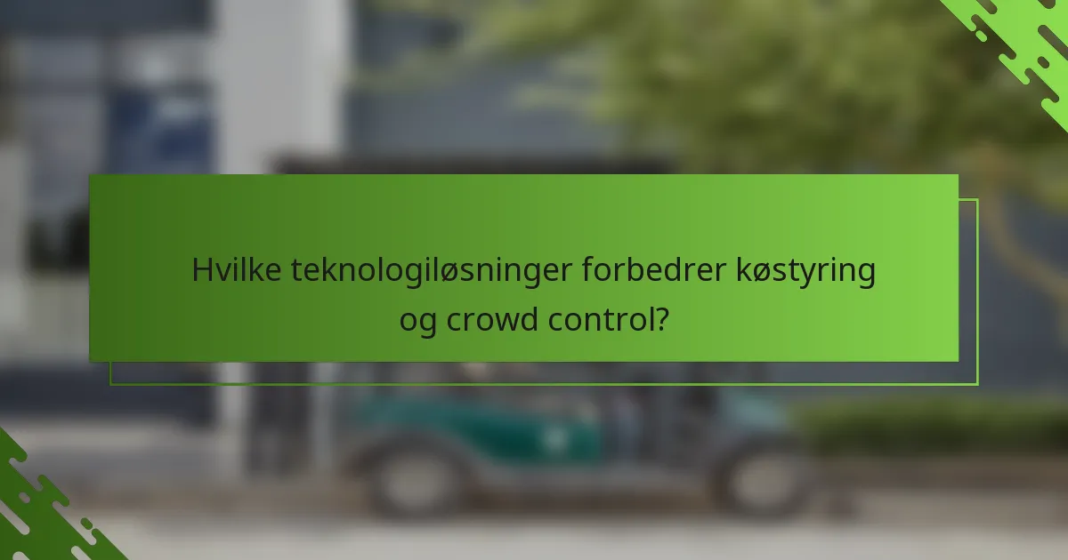 Hvilke teknologiløsninger forbedrer køstyring og crowd control?