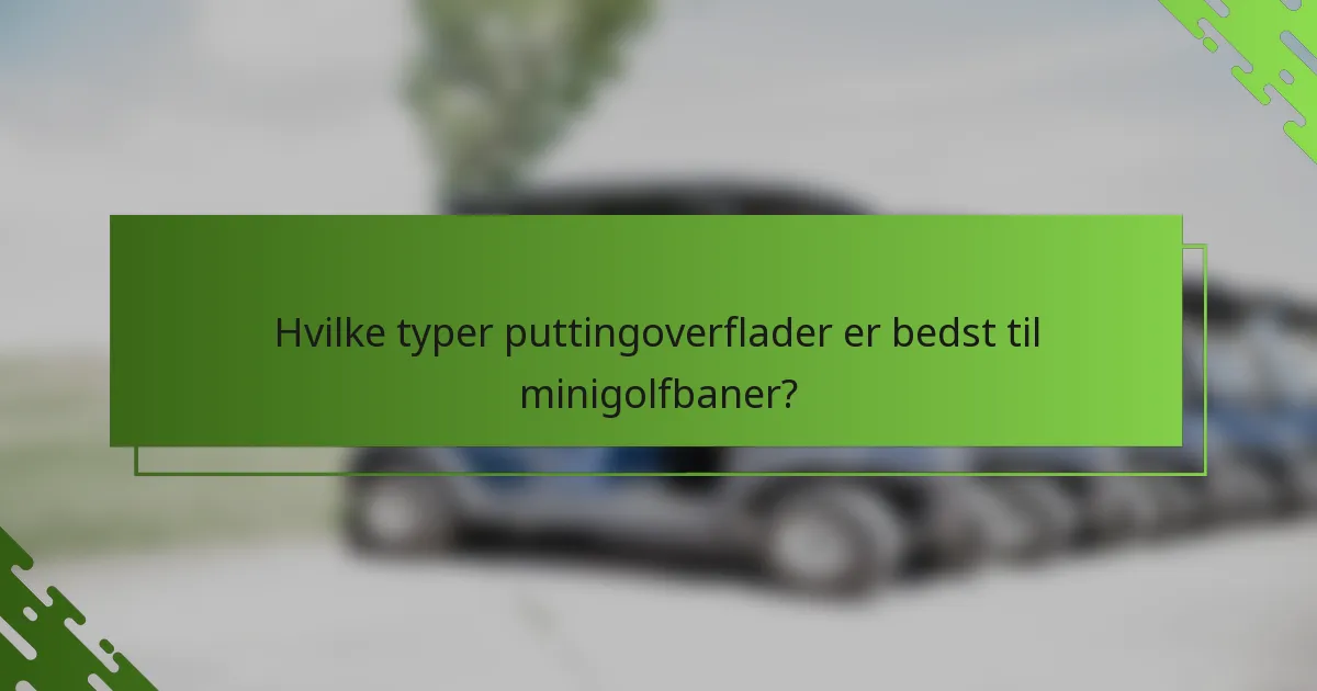 Hvilke typer puttingoverflader er bedst til minigolfbaner?