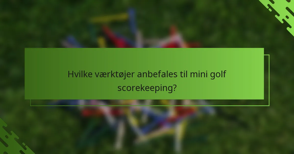Hvilke værktøjer anbefales til mini golf scorekeeping?