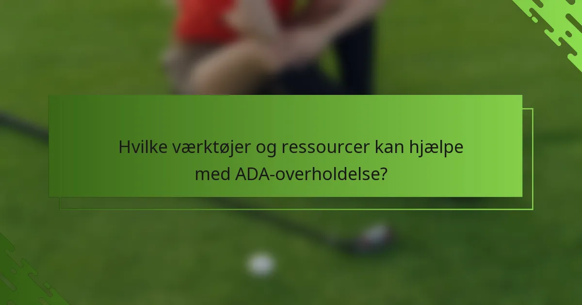 Hvilke værktøjer og ressourcer kan hjælpe med ADA-overholdelse?