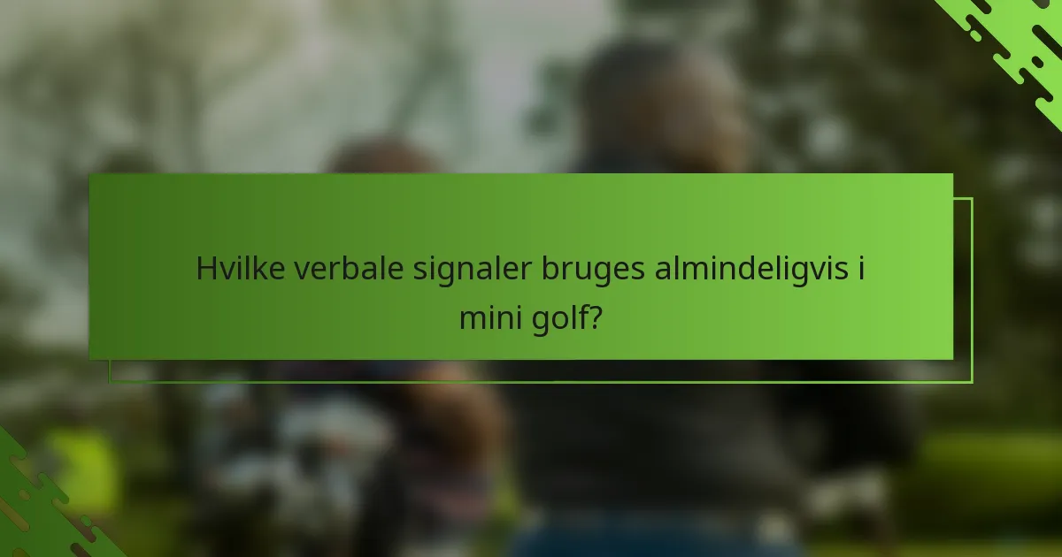 Hvilke verbale signaler bruges almindeligvis i mini golf?