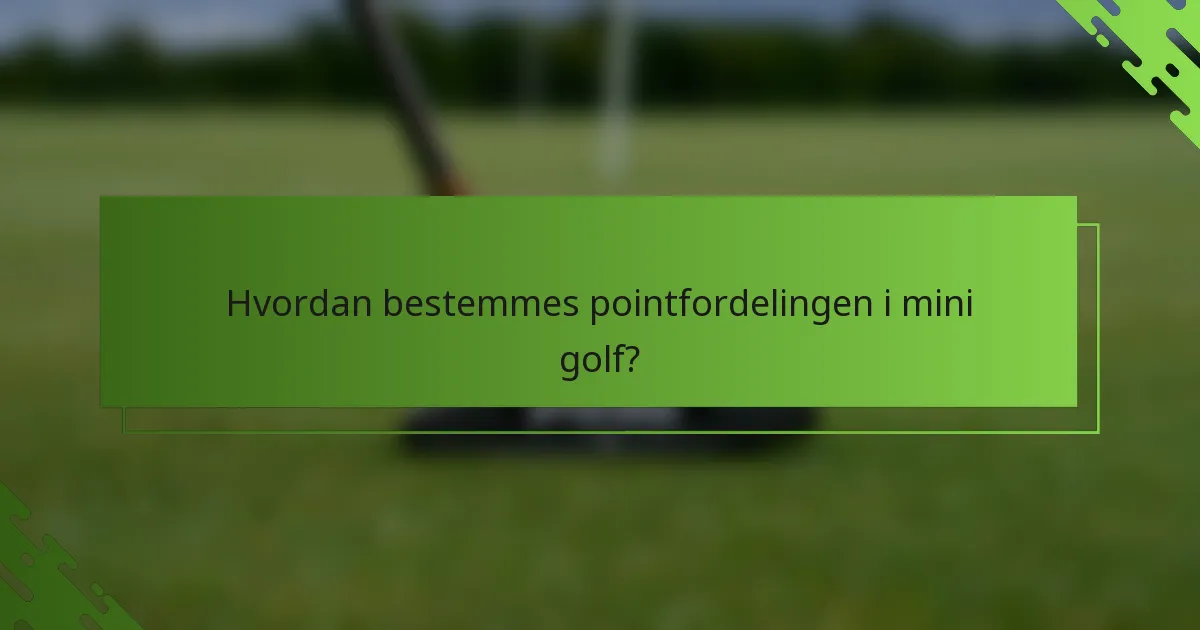 Hvordan bestemmes pointfordelingen i mini golf?