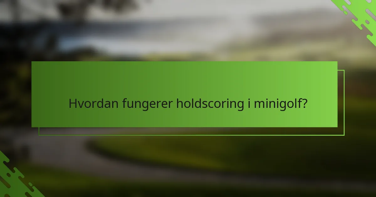 Hvordan fungerer holdscoring i minigolf?