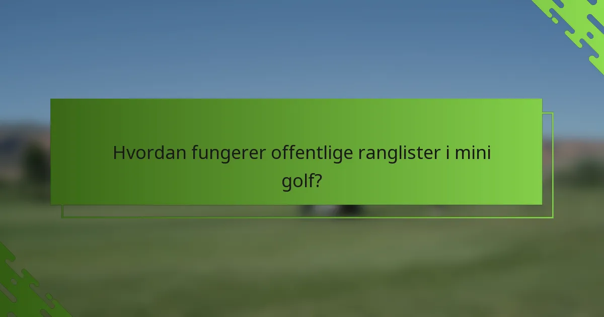Hvordan fungerer offentlige ranglister i mini golf?