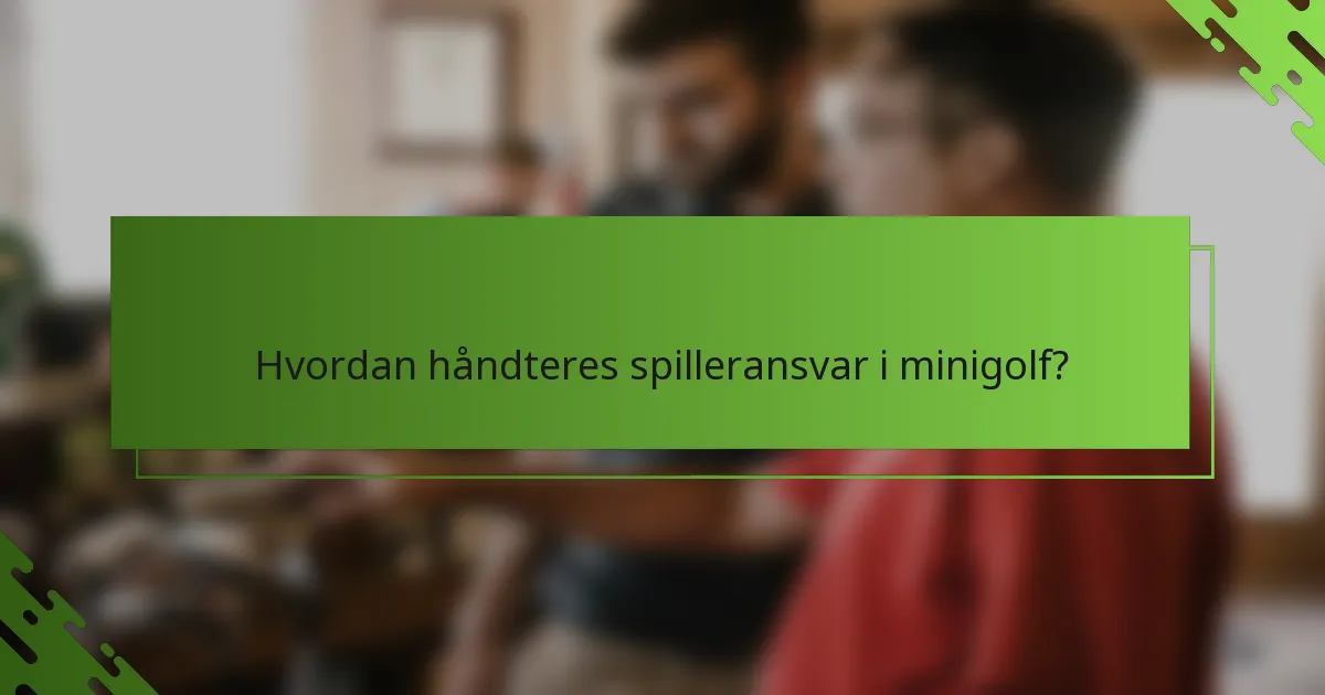 Hvordan håndteres spilleransvar i minigolf?