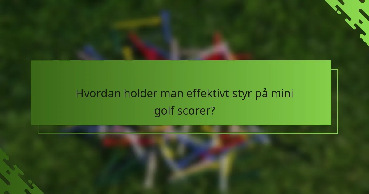 Hvordan holder man effektivt styr på mini golf scorer?