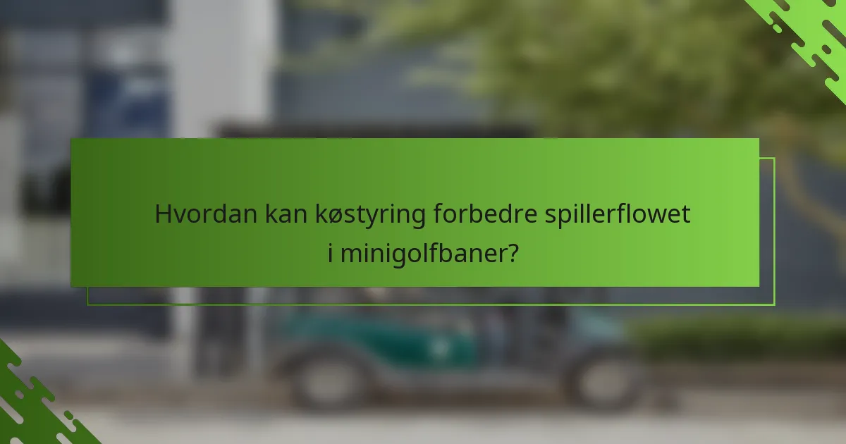 Hvordan kan køstyring forbedre spillerflowet i minigolfbaner?