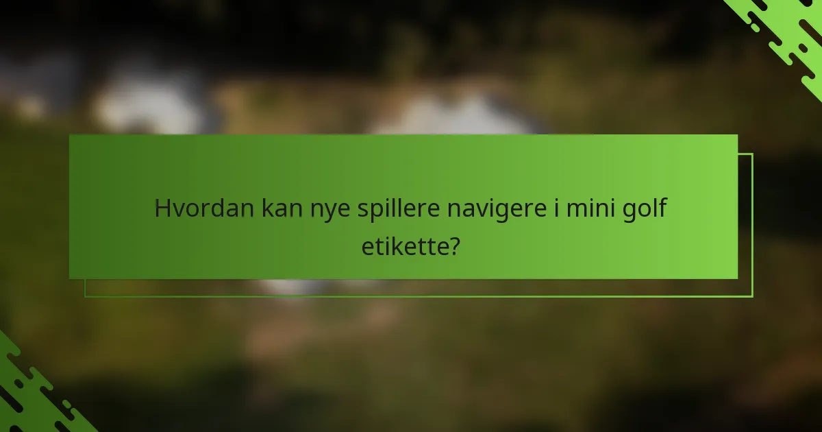 Hvordan kan nye spillere navigere i mini golf etikette?