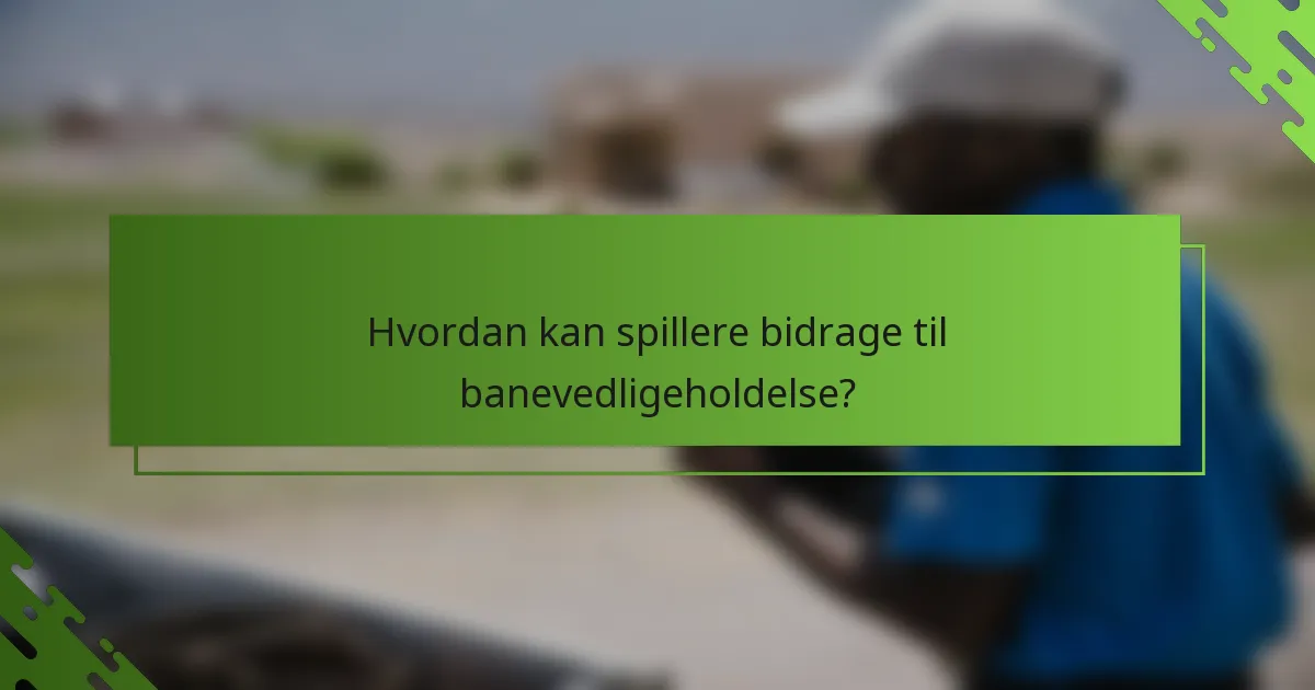 Hvordan kan spillere bidrage til banevedligeholdelse?