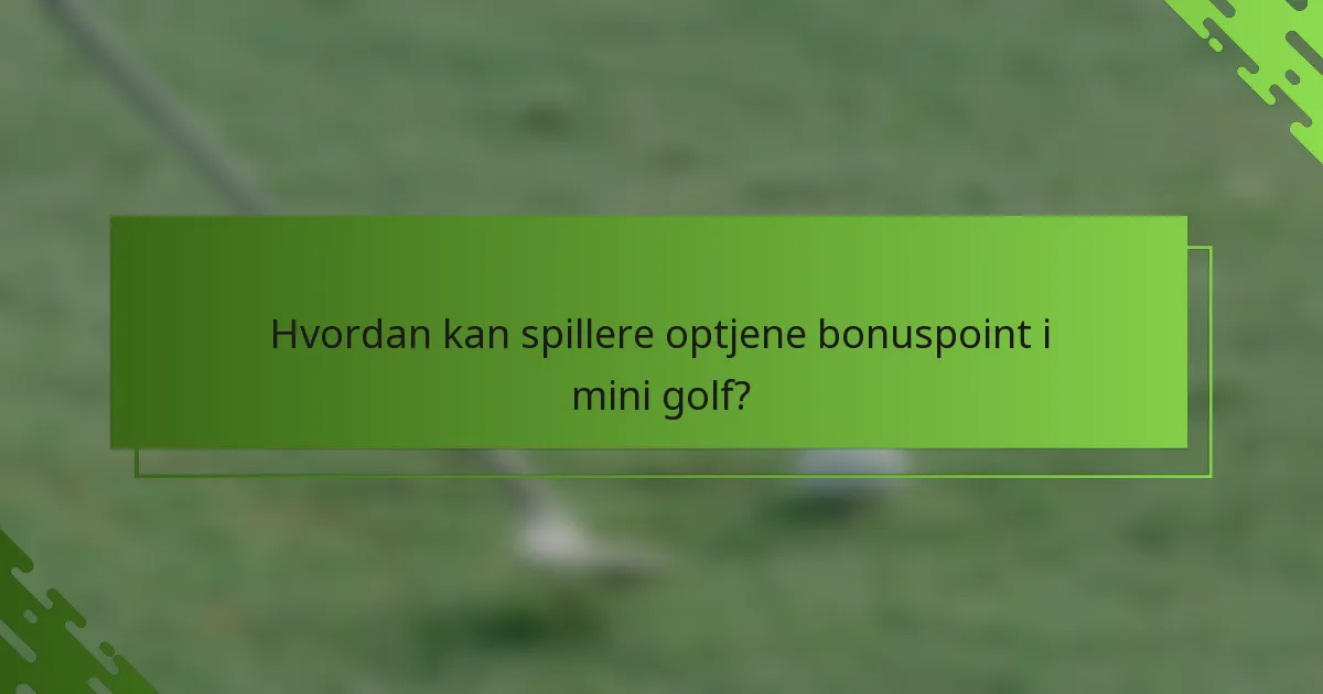 Hvordan kan spillere optjene bonuspoint i mini golf?