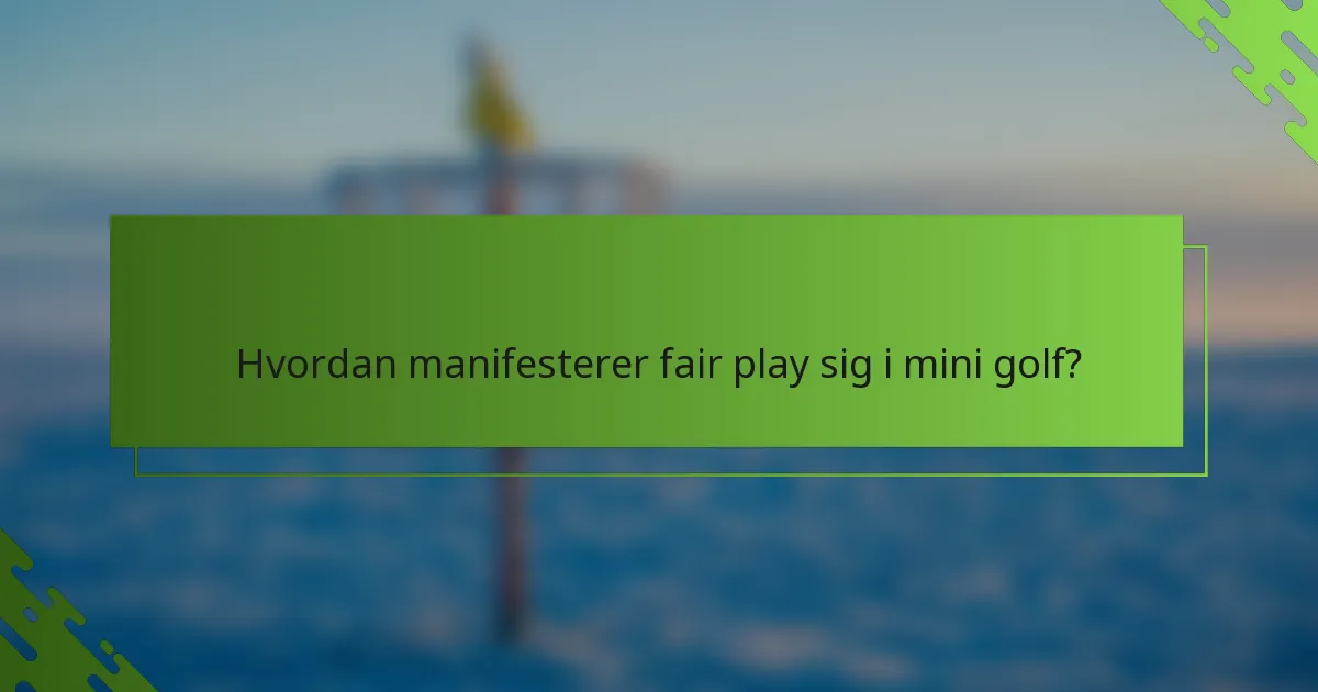 Hvordan manifesterer fair play sig i mini golf?