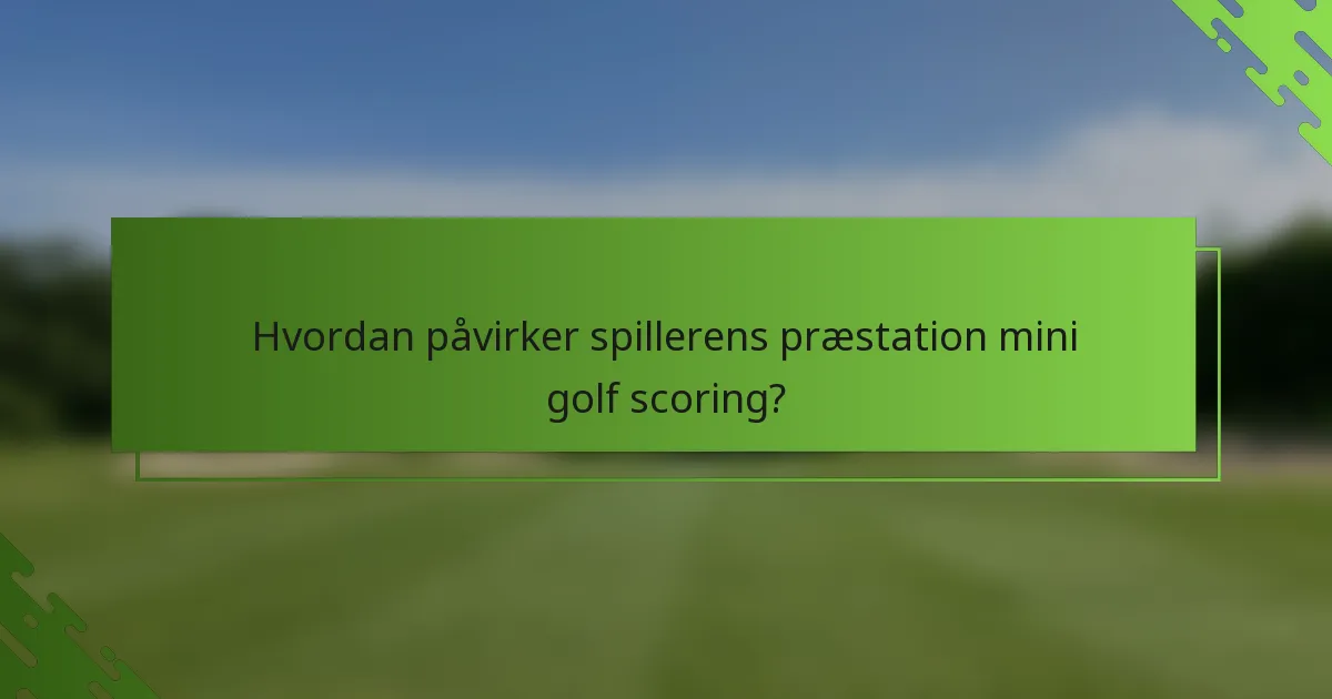 Hvordan påvirker spillerens præstation mini golf scoring?