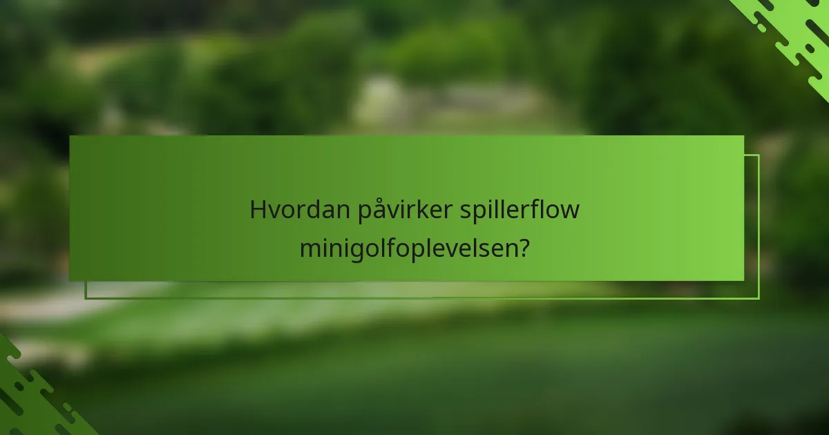 Hvordan påvirker spillerflow minigolfoplevelsen?