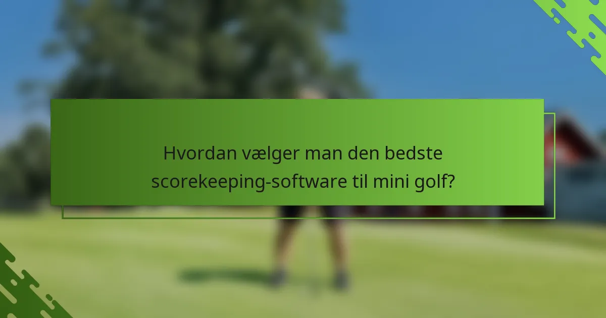 Hvordan vælger man den bedste scorekeeping-software til mini golf?