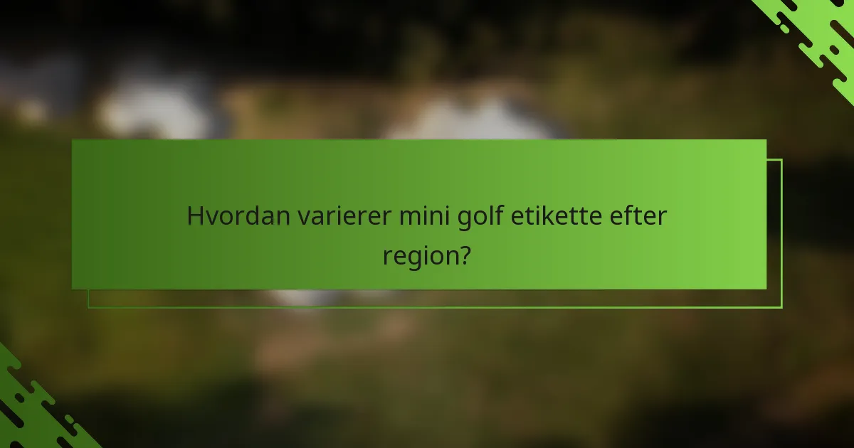 Hvordan varierer mini golf etikette efter region?