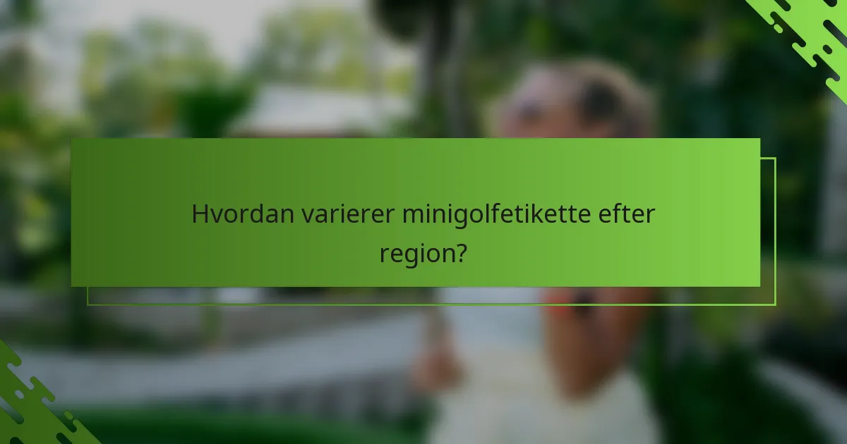 Hvordan varierer minigolfetikette efter region?